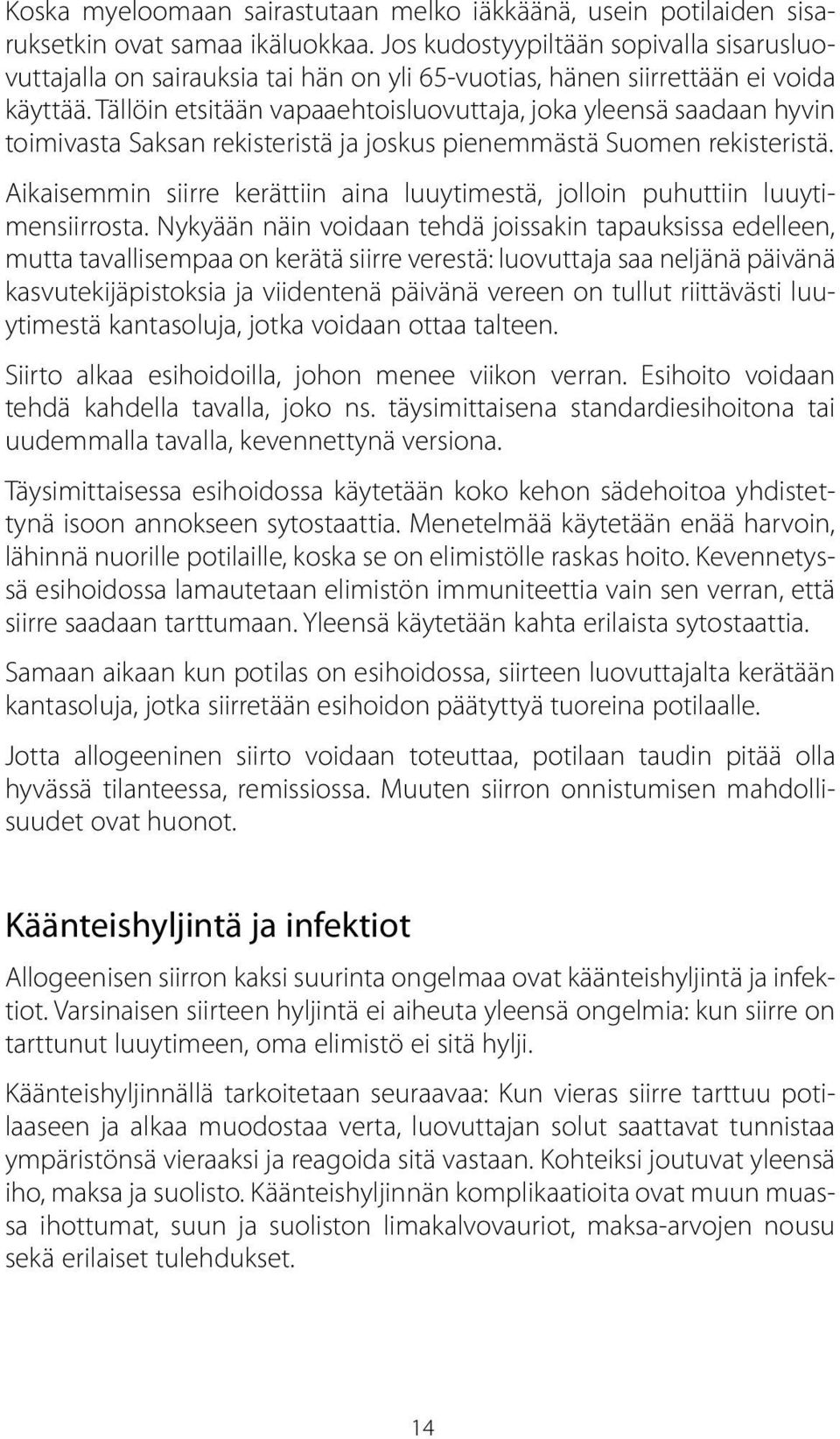 Tällöin etsitään vapaaehtoisluovuttaja, joka yleensä saadaan hyvin toimivasta Saksan rekisteristä ja joskus pienemmästä Suomen rekisteristä.