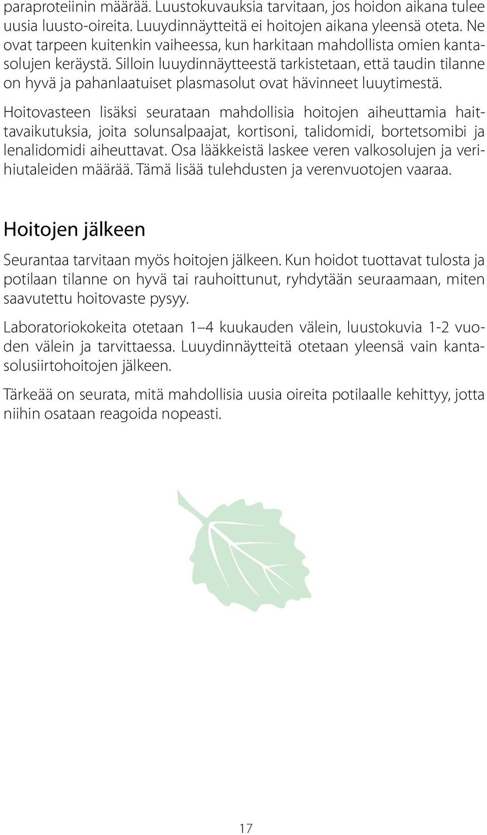 Silloin luuydinnäytteestä tarkistetaan, että taudin tilanne on hyvä ja pahanlaatuiset plasmasolut ovat hävinneet luuytimestä.