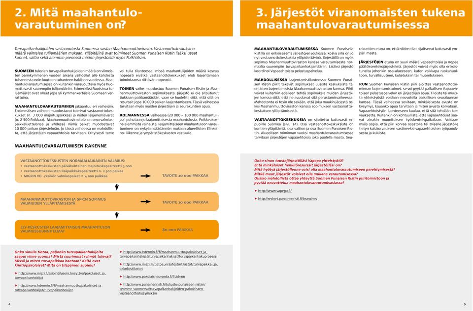 SUOMEEN tulevien turvapaikanhakijoiden määrä on viimeisten parinkymmenen vuoden aikana vaihdellut alle kahdesta tuhannesta noin kuuteen tuhanteen hakijaan vuodessa.