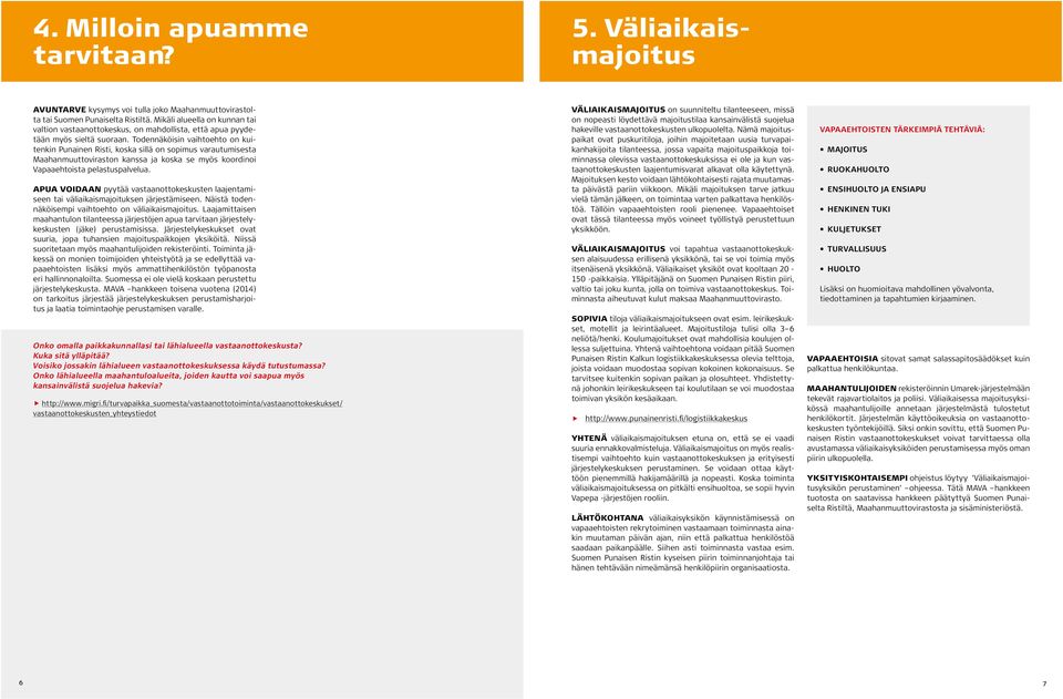 Todennäköisin vaihtoehto on kuitenkin Punainen Risti, koska sillä on sopimus varautumisesta Maahanmuuttoviraston kanssa ja koska se myös koordinoi Vapaaehtoista pelastuspalvelua.