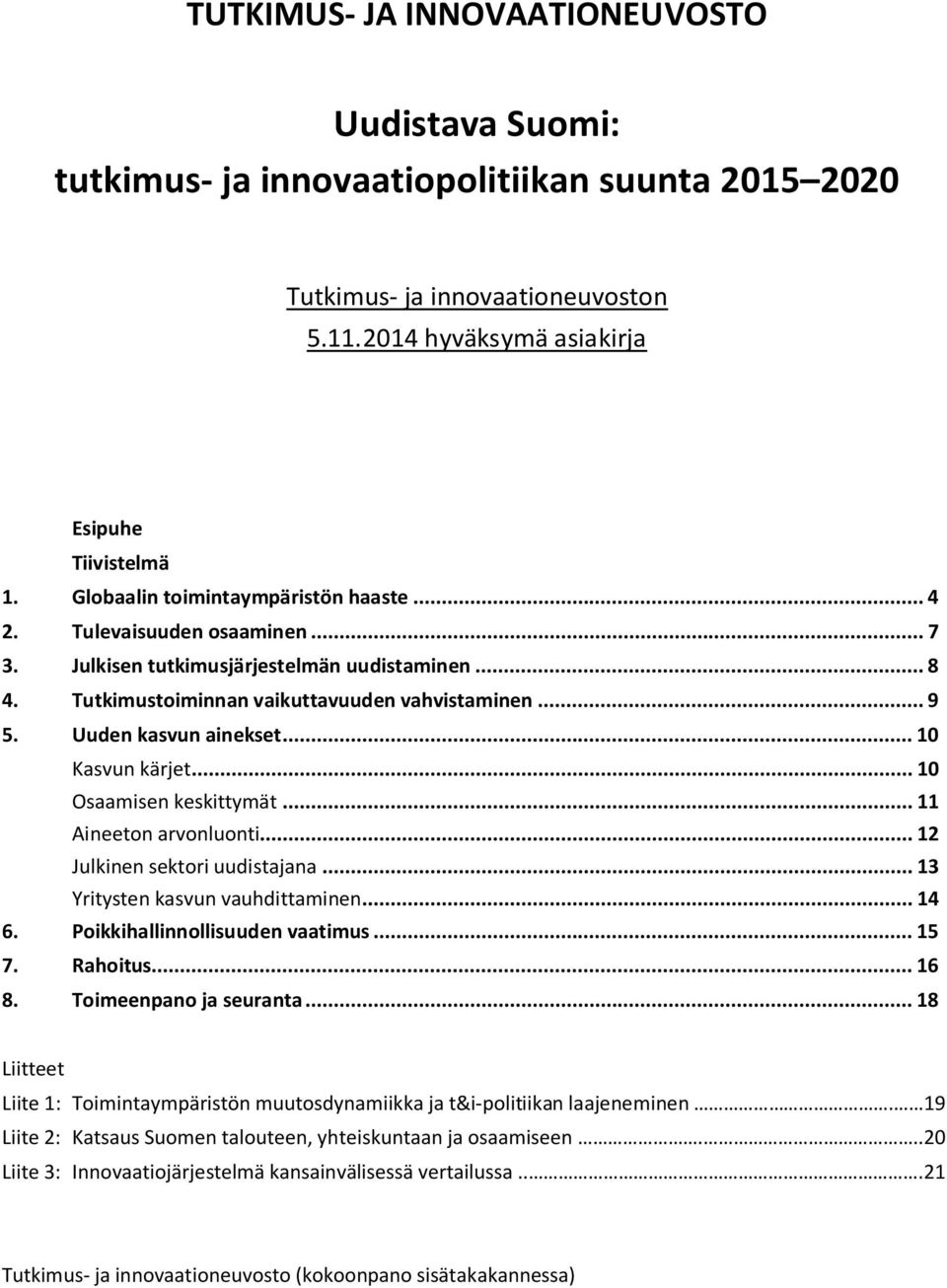 Uuden kasvun ainekset... 10 Kasvun kärjet... 10 Osaamisen keskittymät... 11 Aineeton arvonluonti... 12 Julkinen sektori uudistajana... 13 Yritysten kasvun vauhdittaminen... 14 6.