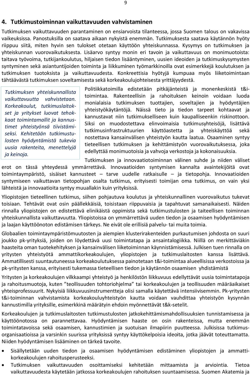 Kysymys on tutkimuksen ja yhteiskunnan vuorovaikutuksesta.