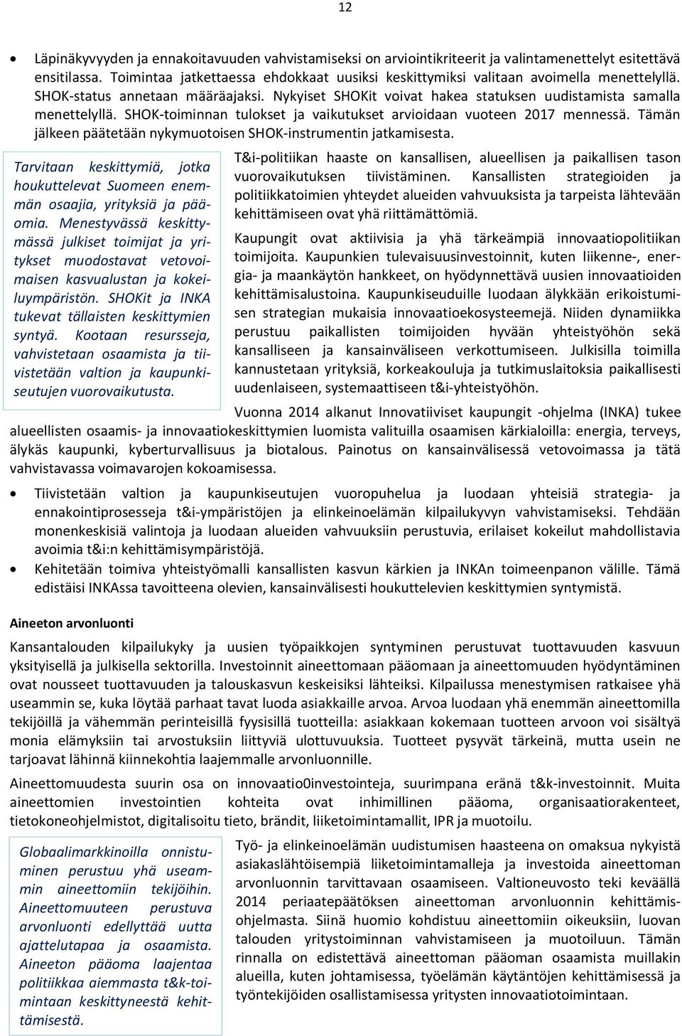 SHOK-toiminnan tulokset ja vaikutukset arvioidaan vuoteen 2017 mennessä. Tämän jälkeen päätetään nykymuotoisen SHOK-instrumentin jatkamisesta.