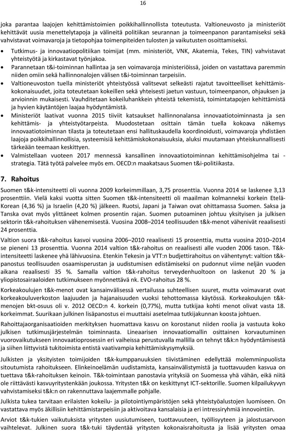 vaikutusten osoittamiseksi. Tutkimus- ja innovaatiopolitiikan toimijat (mm. ministeriöt, VNK, Akatemia, Tekes, TIN) vahvistavat yhteistyötä ja kirkastavat työnjakoa.