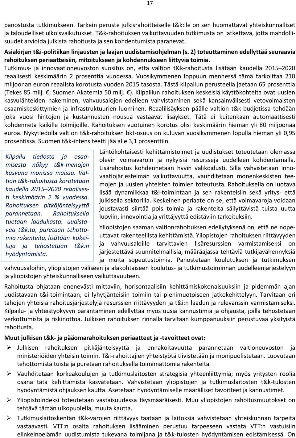 Asiakirjan t&i-politiikan linjausten ja laajan uudistamisohjelman (s. 2) toteuttaminen edellyttää seuraavia rahoituksen periaatteisiin, mitoitukseen ja kohdennukseen liittyviä toimia.