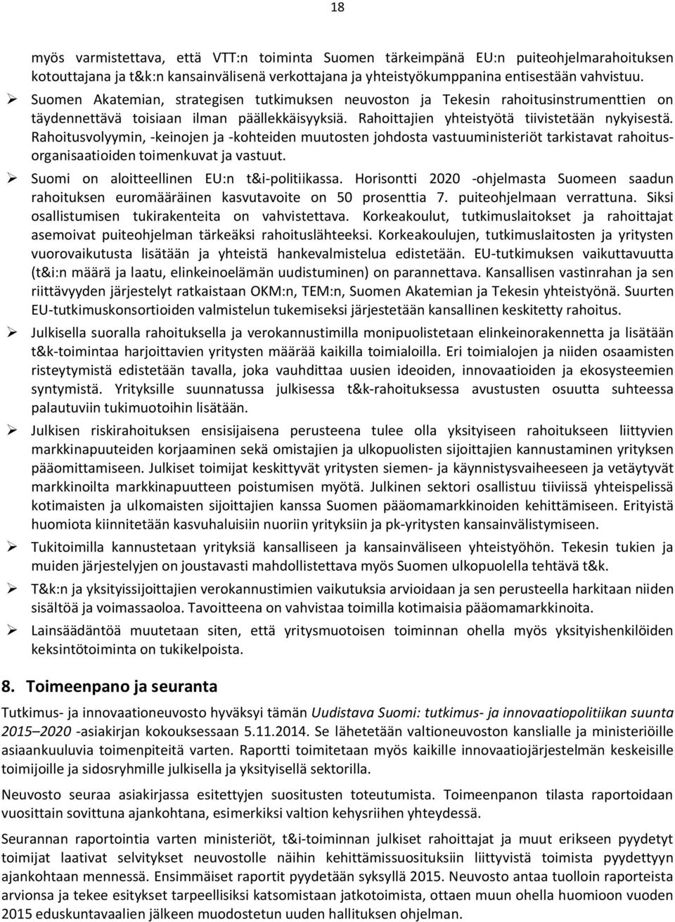 Rahoitusvolyymin, -keinojen ja -kohteiden muutosten johdosta vastuuministeriöt tarkistavat rahoitusorganisaatioiden toimenkuvat ja vastuut. Suomi on aloitteellinen EU:n t&i-politiikassa.