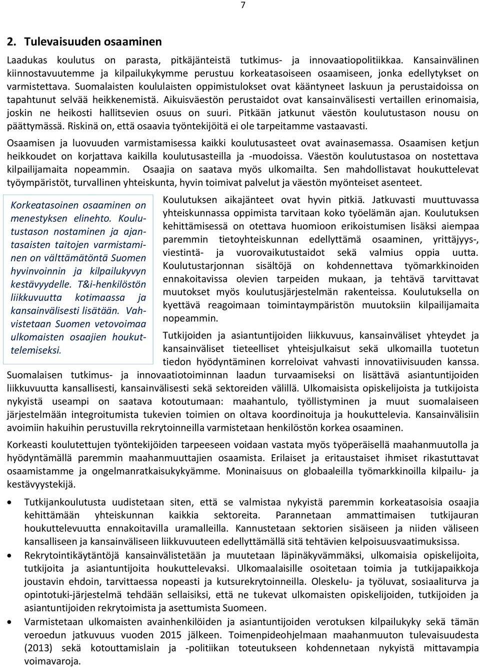 Suomalaisten koululaisten oppimistulokset ovat kääntyneet laskuun ja perustaidoissa on tapahtunut selvää heikkenemistä.