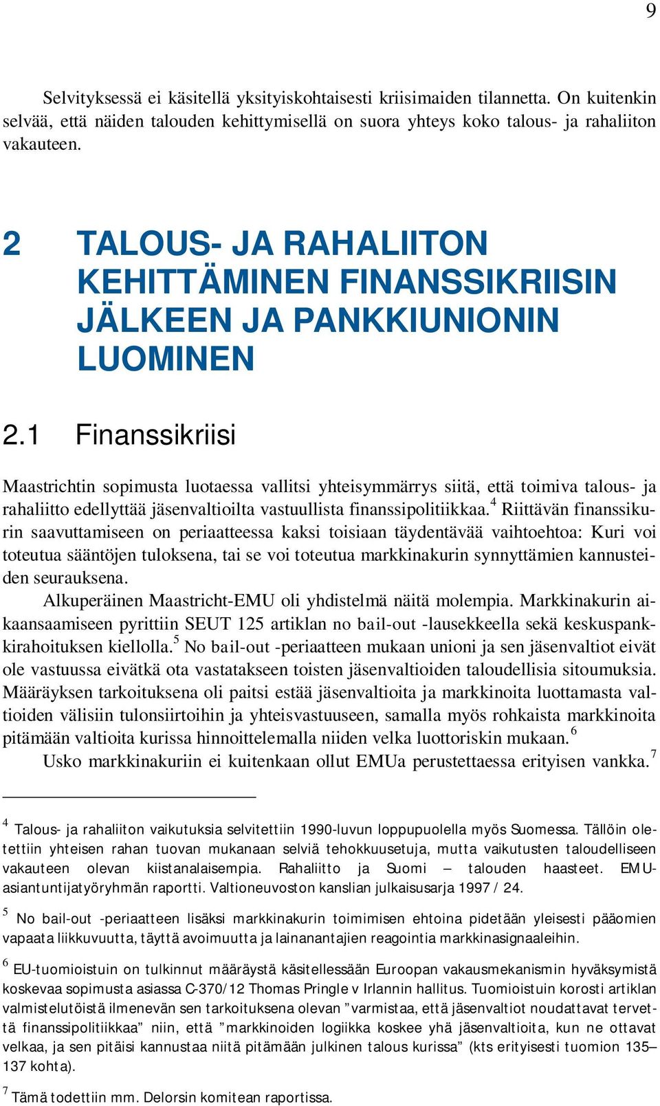 1 Finanssikriisi Maastrichtin sopimusta luotaessa vallitsi yhteisymmärrys siitä, että toimiva talous- ja rahaliitto edellyttää jäsenvaltioilta vastuullista finanssipolitiikkaa.