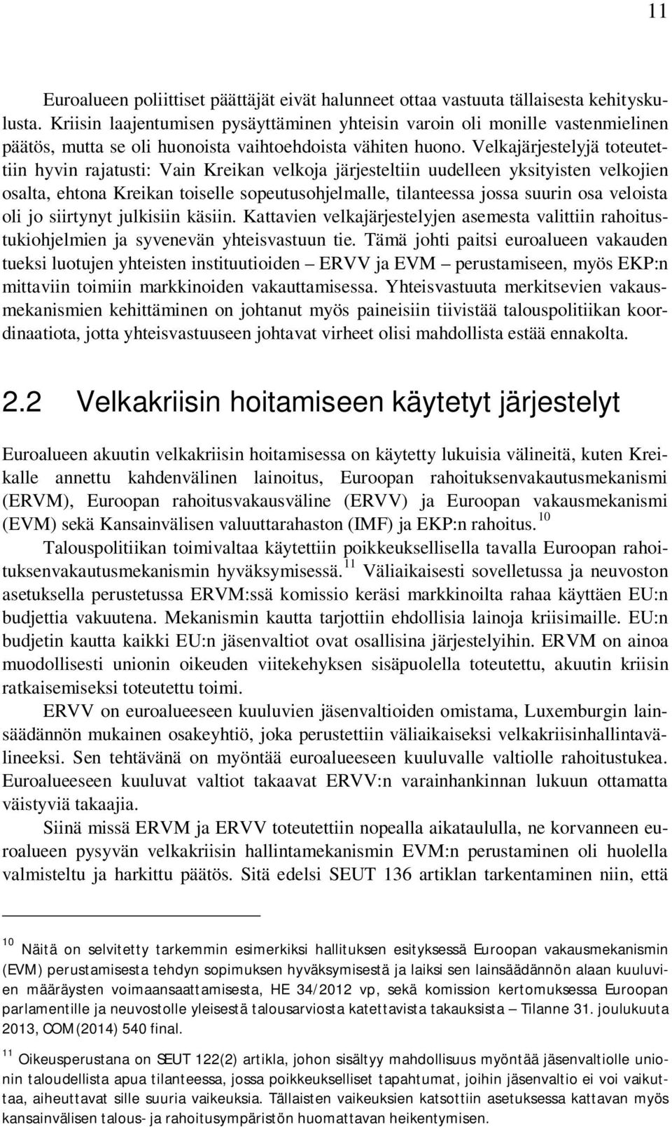 Velkajärjestelyjä toteutettiin hyvin rajatusti: Vain Kreikan velkoja järjesteltiin uudelleen yksityisten velkojien osalta, ehtona Kreikan toiselle sopeutusohjelmalle, tilanteessa jossa suurin osa