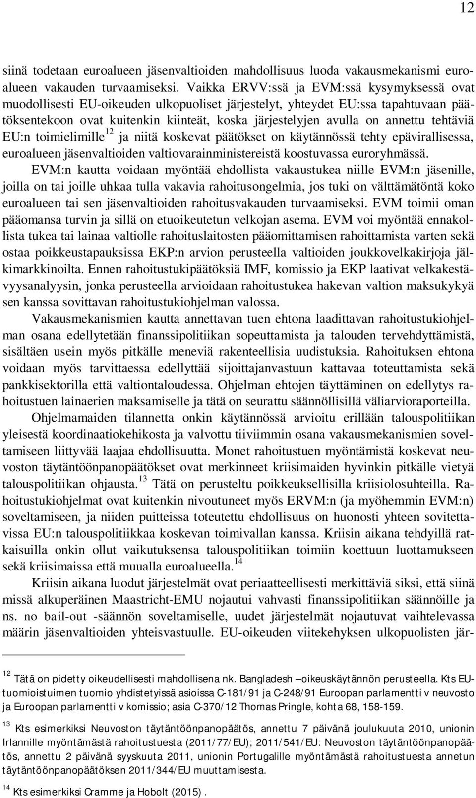 annettu tehtäviä EU:n toimielimille 12 ja niitä koskevat päätökset on käytännössä tehty epävirallisessa, euroalueen jäsenvaltioiden valtiovarainministereistä koostuvassa euroryhmässä.