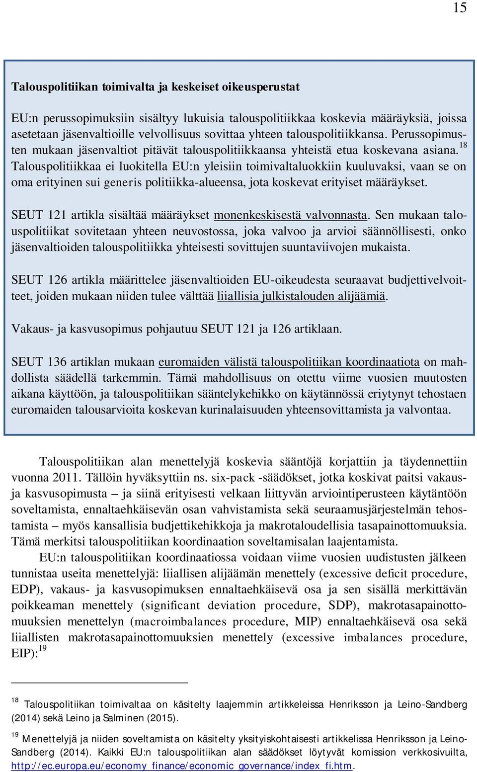 18 Talouspolitiikkaa ei luokitella EU:n yleisiin toimivaltaluokkiin kuuluvaksi, vaan se on oma erityinen sui generis politiikka-alueensa, jota koskevat erityiset määräykset.