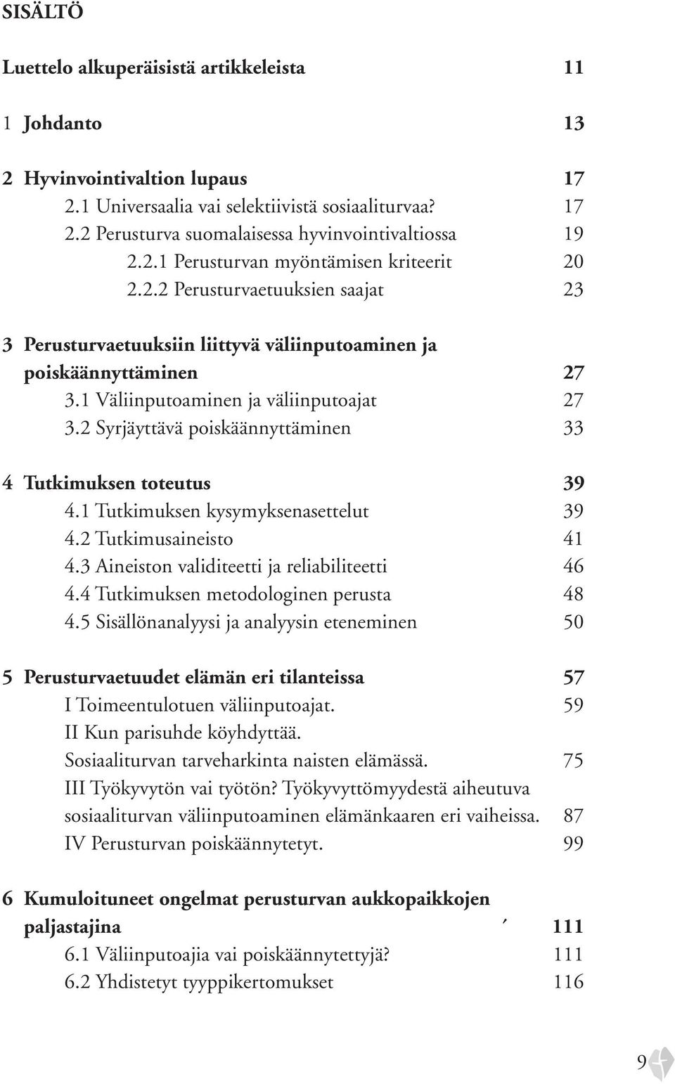 2 Syrjäyttävä poiskäännyttäminen 33 4 Tutkimuksen toteutus 39 4.1 Tutkimuksen kysymyksenasettelut 39 4.2 Tutkimusaineisto 41 4.3 Aineiston validiteetti ja reliabiliteetti 46 4.