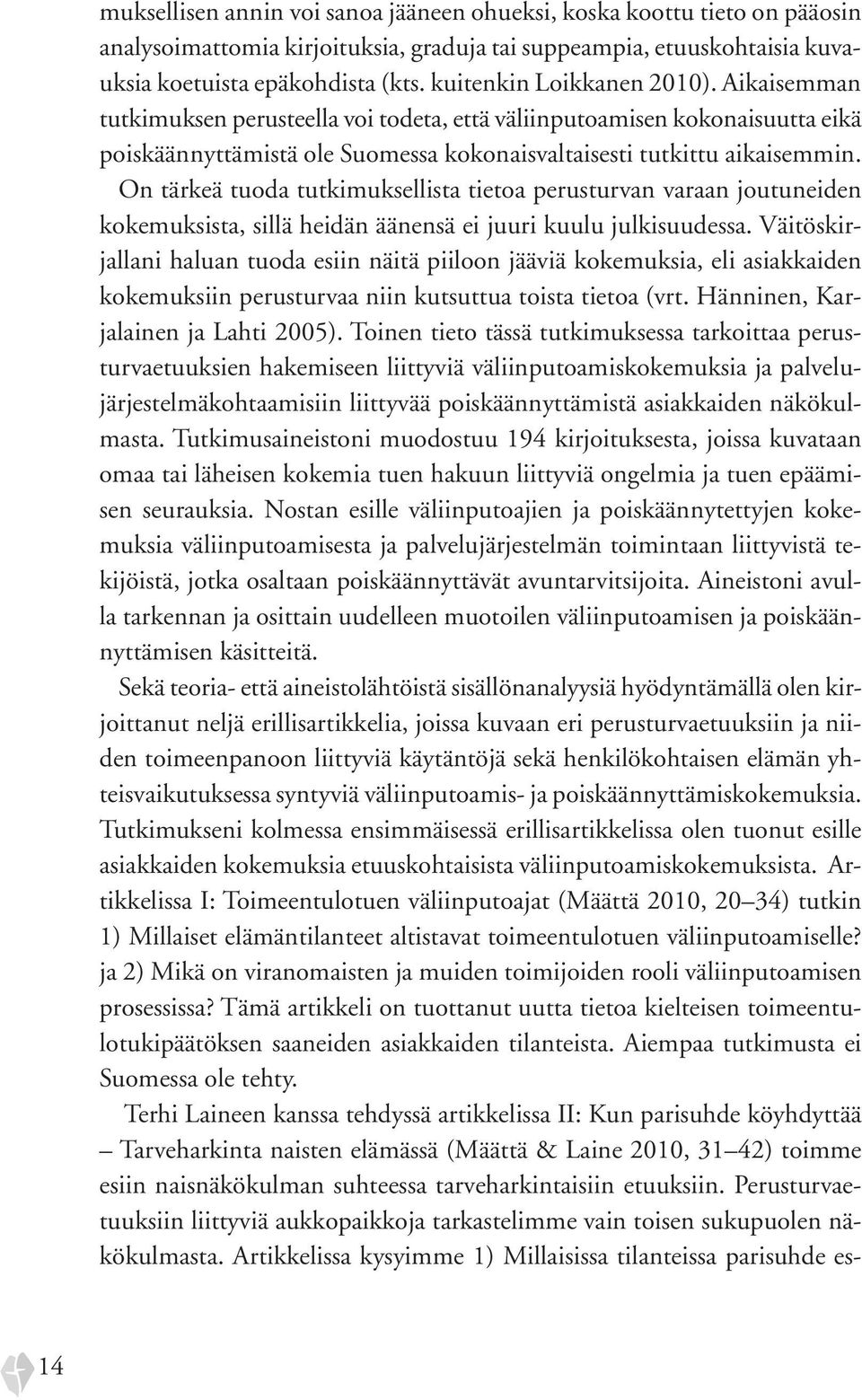 On tärkeä tuoda tutkimuksellista tietoa perusturvan varaan joutuneiden kokemuksista, sillä heidän äänensä ei juuri kuulu julkisuudessa.