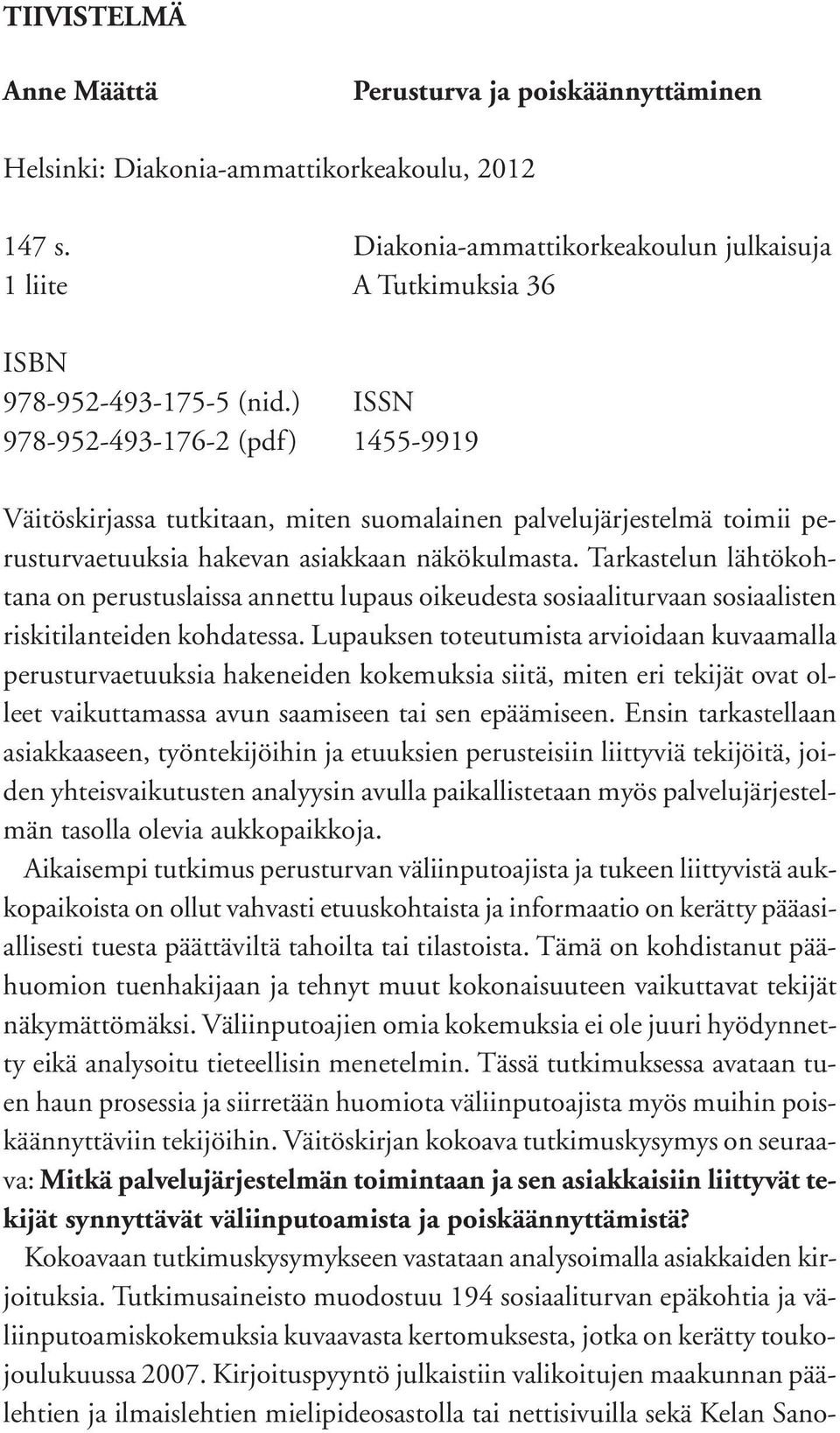 ) ISSN 978-952-493-176-2 (pdf) 1455-9919 Väitöskirjassa tutkitaan, miten suomalainen palvelujärjestelmä toimii perusturvaetuuksia hakevan asiakkaan näkökulmasta.