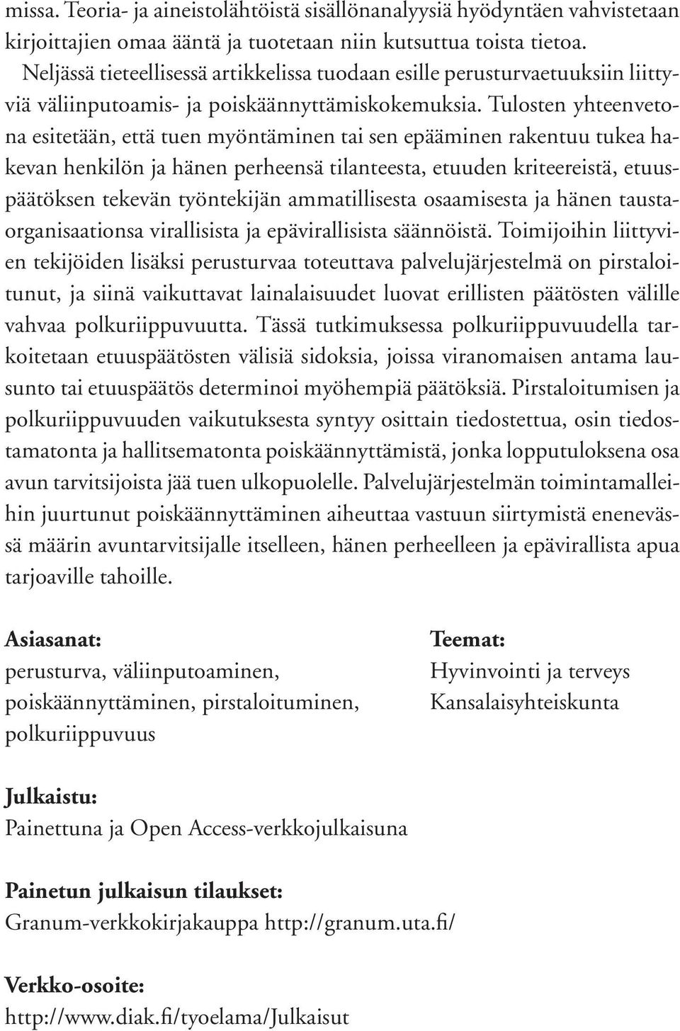 Tulosten yhteenvetona esitetään, että tuen myöntäminen tai sen epääminen rakentuu tukea hakevan henkilön ja hänen perheensä tilanteesta, etuuden kriteereistä, etuuspäätöksen tekevän työntekijän