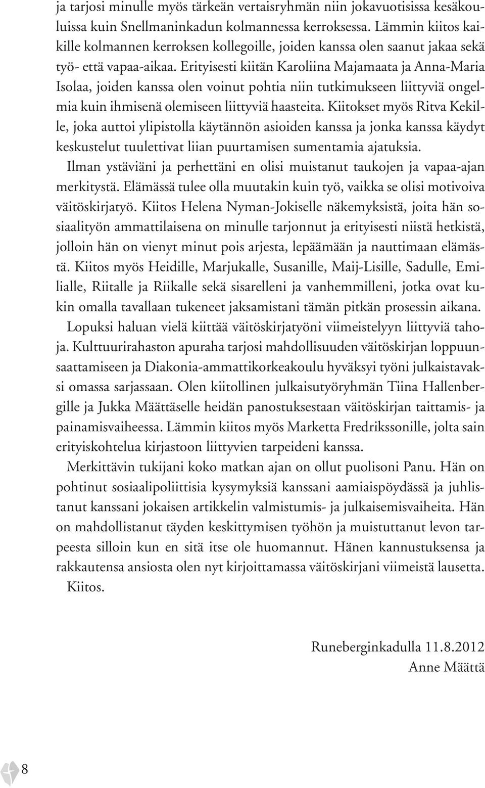 Erityisesti kiitän Karoliina Majamaata ja Anna-Maria Isolaa, joiden kanssa olen voinut pohtia niin tutkimukseen liittyviä ongelmia kuin ihmisenä olemiseen liittyviä haasteita.