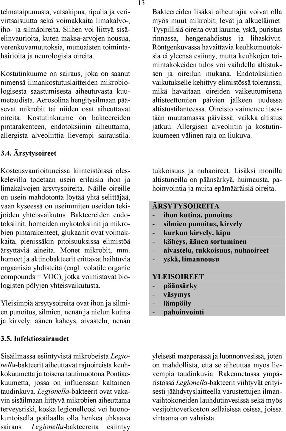 Kostutinkuume on sairaus, joka on saanut nimensä ilmankostutuslaitteiden mikrobiologisesta saastumisesta aiheutuvasta kuumetaudista.