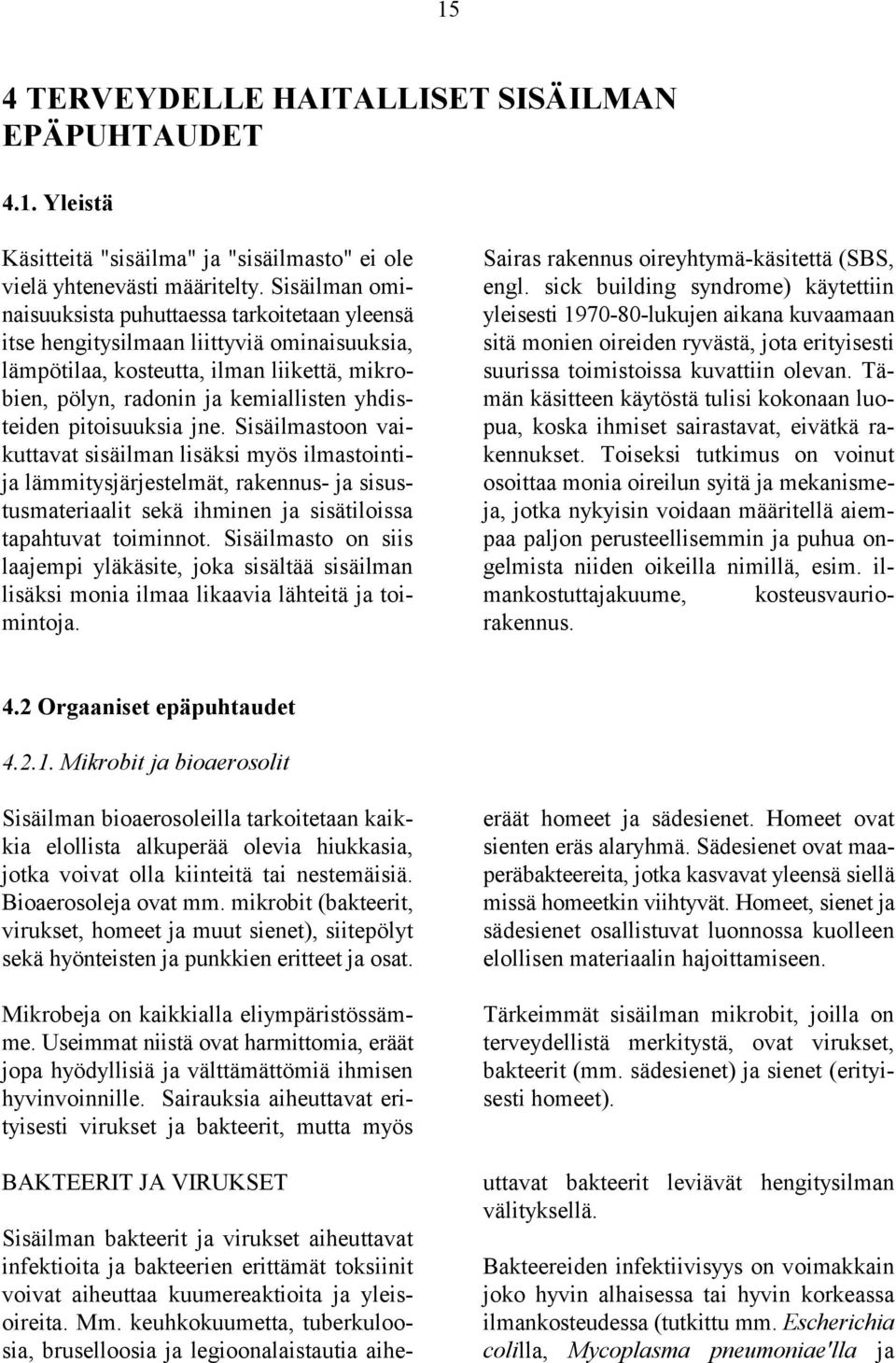 pitoisuuksia jne. Sisäilmastoon vaikuttavat sisäilman lisäksi myös ilmastointija lämmitysjärjestelmät, rakennus- ja sisustusmateriaalit sekä ihminen ja sisätiloissa tapahtuvat toiminnot.