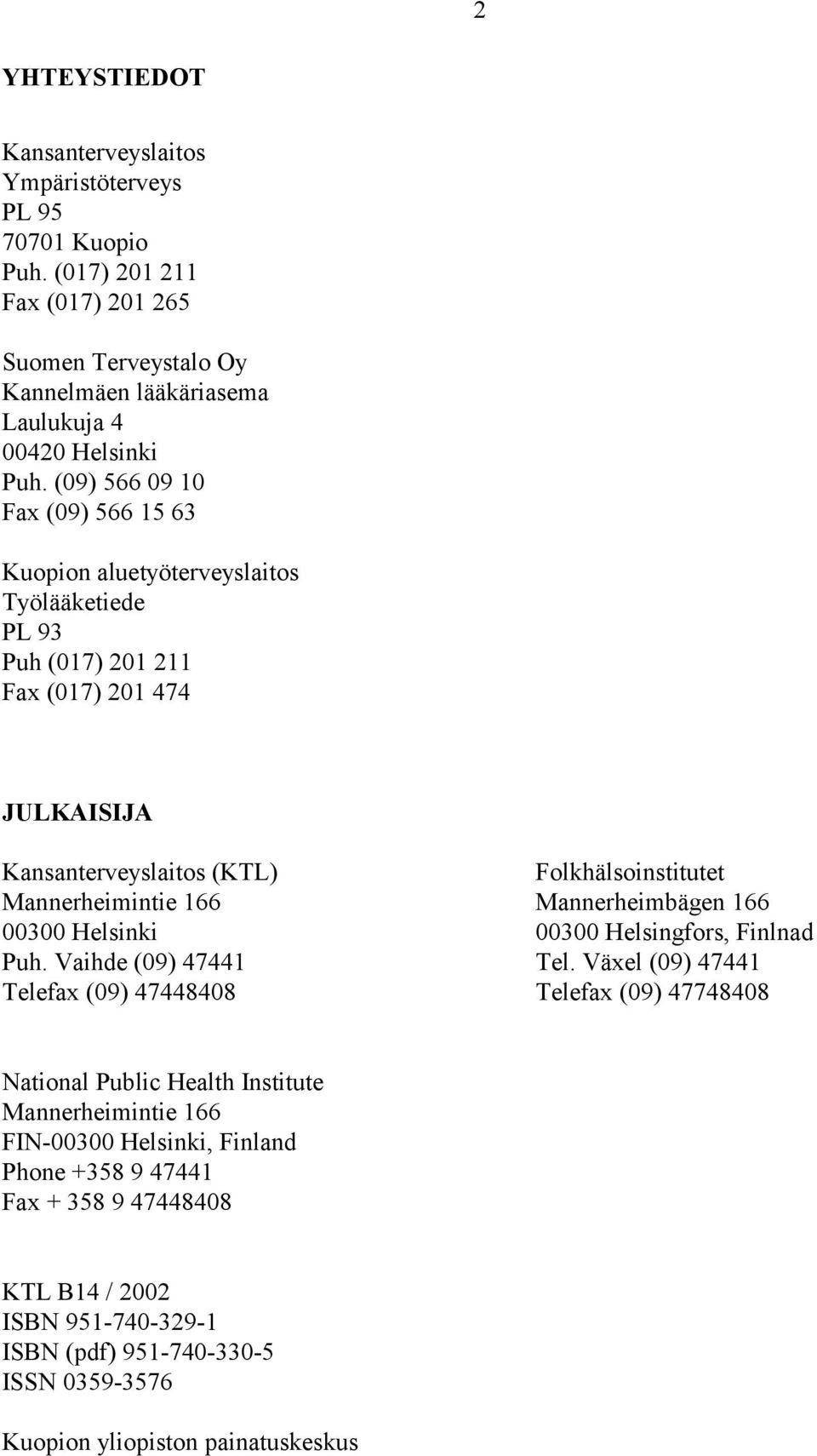 Mannerheimintie 166 Mannerheimbägen 166 00300 Helsinki 00300 Helsingfors, Finlnad Puh. Vaihde (09) 47441 Tel.