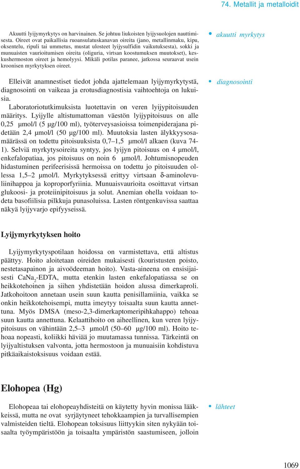 (oliguria, virtsan koostumuksen muutokset), keskushermoston oireet ja hemolyysi. Mikäli potilas paranee, jatkossa seuraavat usein kroonisen myrkytyksen oireet.