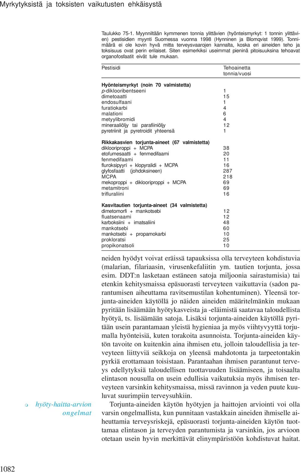 Tonnimäärä ei ole kovin hyvä mitta terveysvaarojen kannalta, koska eri aineiden teho ja toksisuus ovat perin erilaiset.