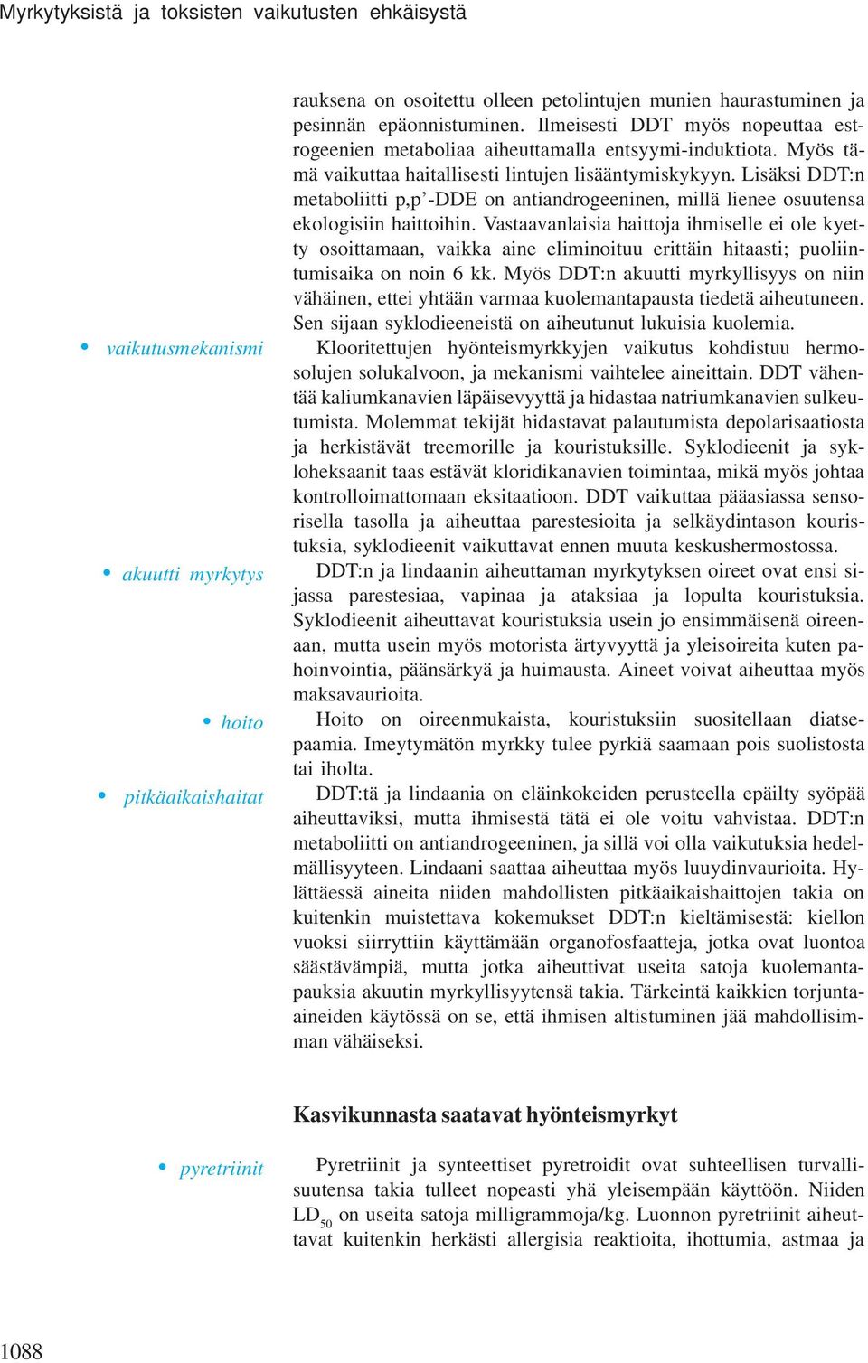 Lisäksi DDT:n metaboliitti p,p -DDE on antiandrogeeninen, millä lienee osuutensa ekologisiin haittoihin.