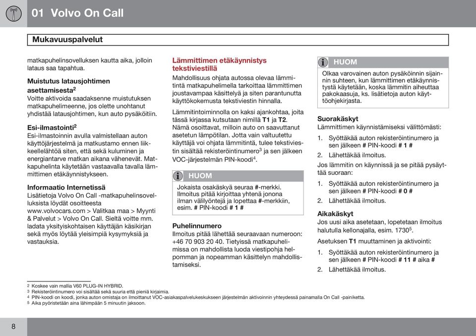 Esi-ilmastointi 2 Esi-ilmastoinnin avulla valmistellaan auton käyttöjärjestelmä ja matkustamo ennen liikkeellelähtöä siten, että sekä kuluminen ja energiantarve matkan aikana vähenevät.