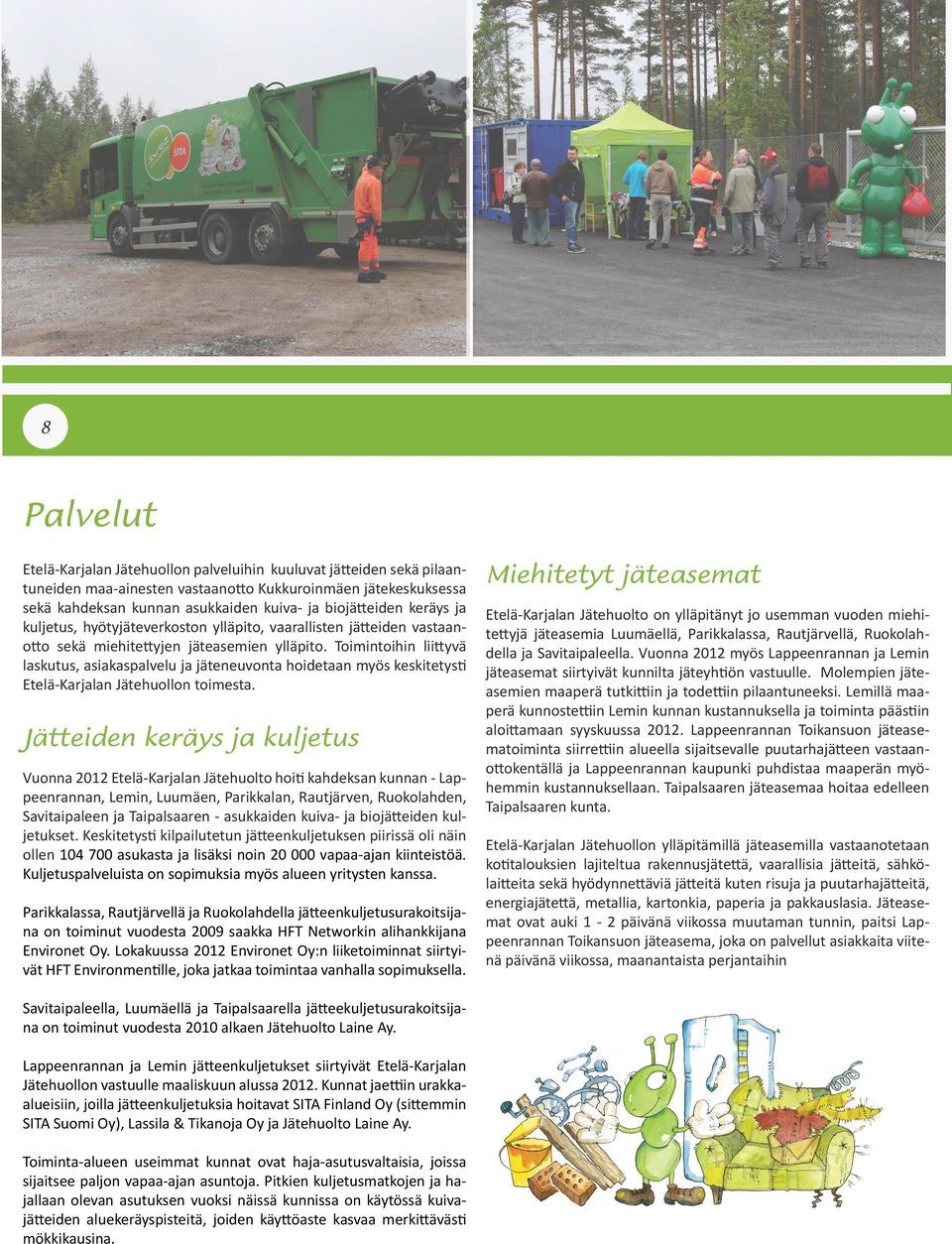 Toimintoihin liittyvä laskutus, asiakaspalvelu ja jäteneuvonta hoidetaan myös keskitetysti Etelä-Karjalan Jätehuollon toimesta.