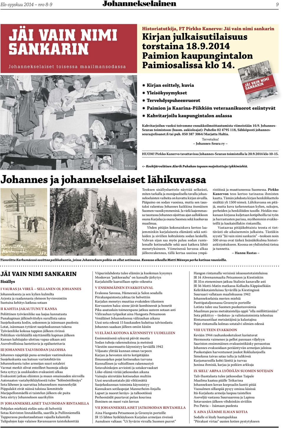 ennakkoilmoittautumista viimeistään 10.9. Johannes- Seuran toimistoon (huom. aukioloajat): Puhelin 02 4795 118, Sähköposti johannesseura@elisanet.fi tai puh. 050 387 3064/Marjatta Haltia. Tervetuloa!