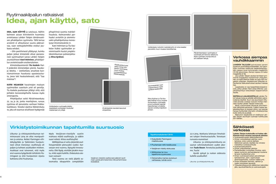 Olin positiivisesti yllättynyt, kuinka paljon jotkut kiinteistöt olivat panostaneet ryytimaahan! sanoo Lahden Talojen asuntosihteeri Katri Helminen, pihakilpailun arviointiraadin ensikertalainen.