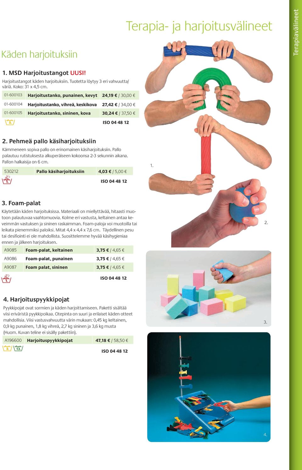 Pehmeä pallo käsiharjoituksiin Kämmeneen sopiva pallo on erinomainen käsiharjoituksiin. Pallo palautuu rutistuksesta alkuperäiseen kokoonsa -3 sekunnin aikana. Pallon halkaisija on 6 cm.