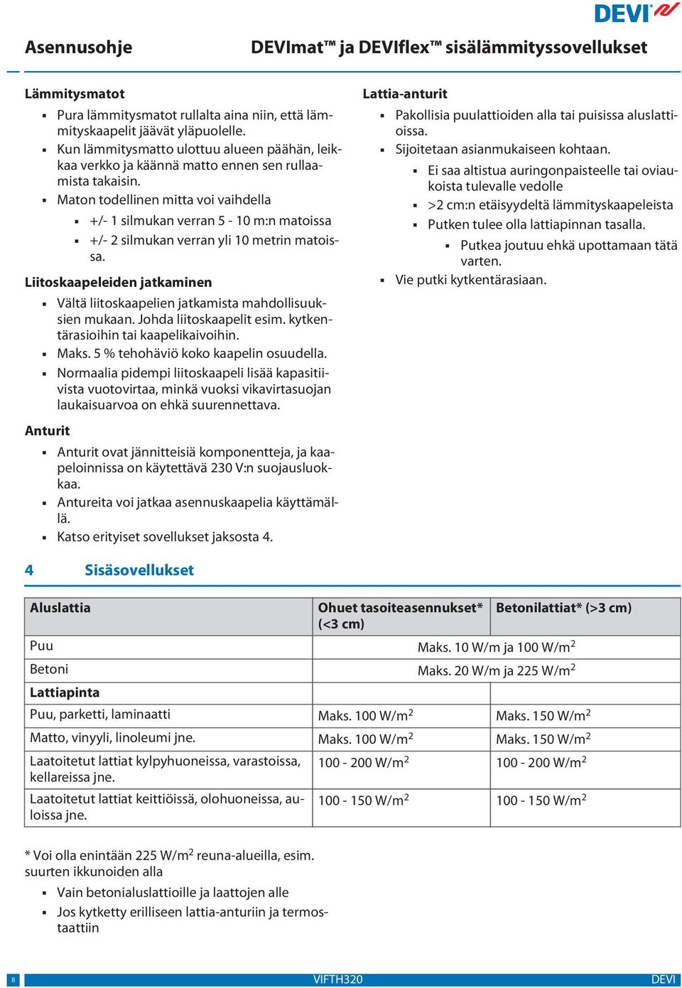 Liitoskaapeleiden jatkaminen Vältä liitoskaapelien jatkamista mahdollisuuksien mukaan. Johda liitoskaapelit esim. kytkentärasioihin tai kaapelikaivoihin. Maks. 5 % tehohäviö koko kaapelin osuudella.