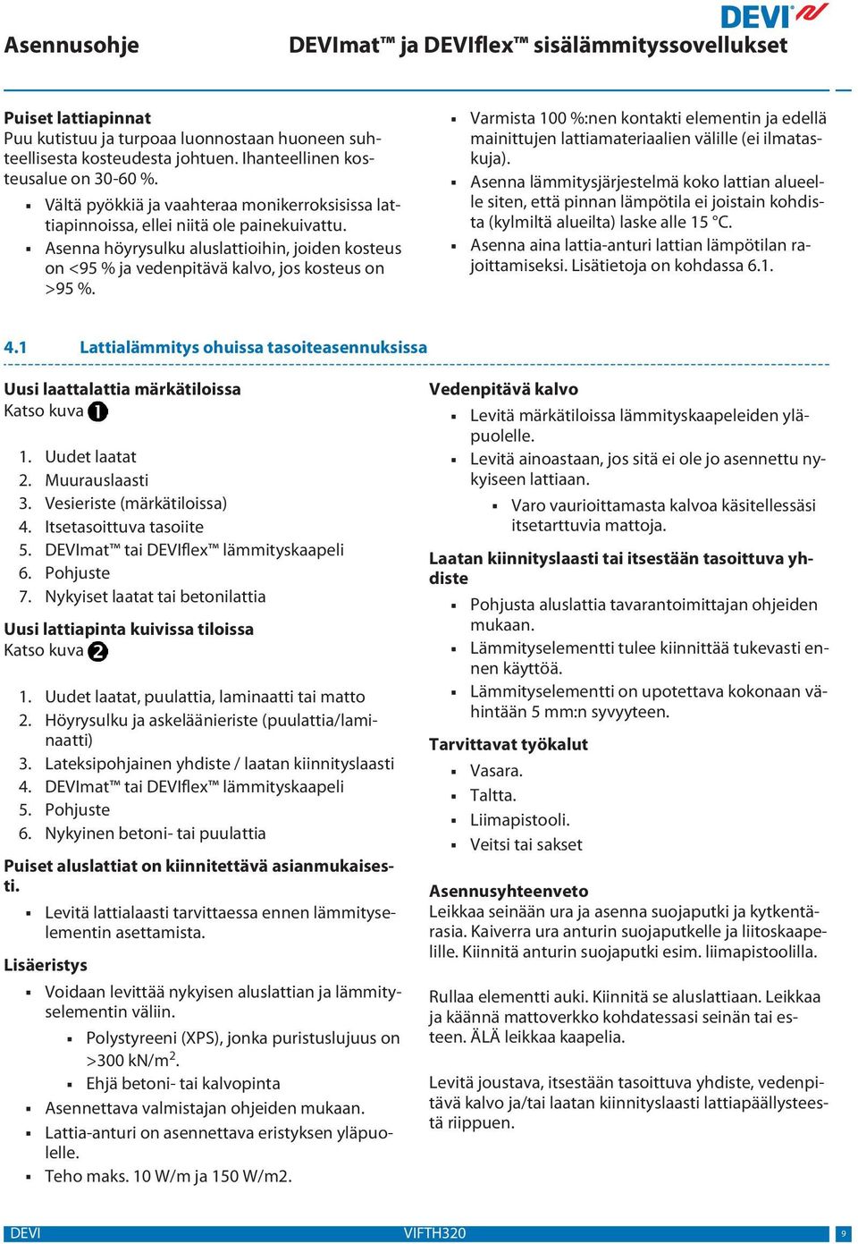 Varmista 100 %:nen kontakti elementin ja edellä mainittujen lattiamateriaalien välille (ei ilmataskuja).