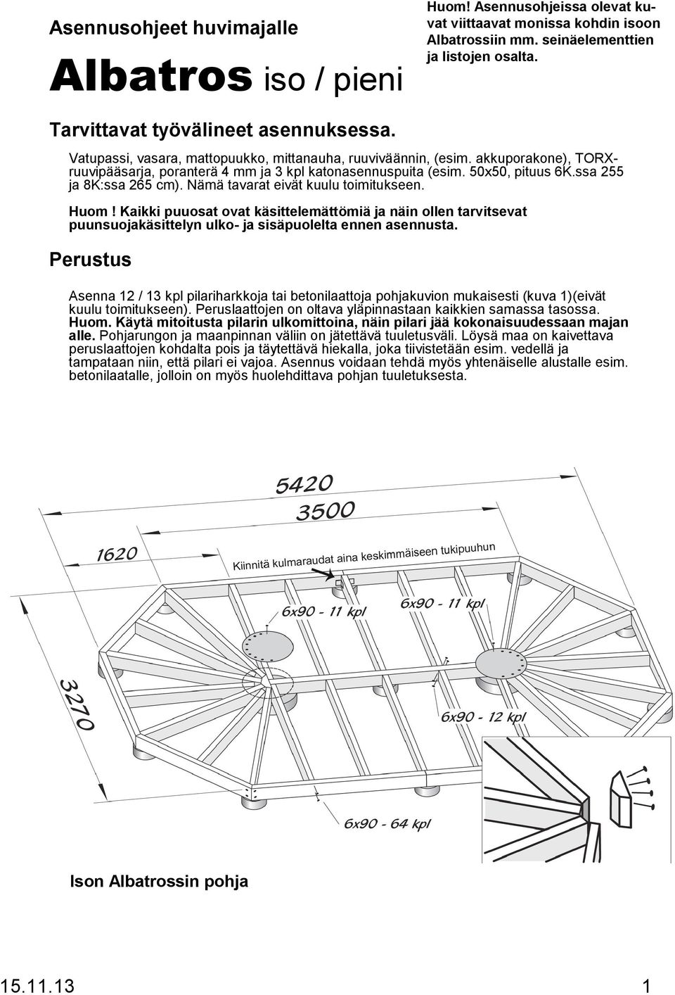 50x50, pituus 6K.ssa 255 ja 8K:ssa 265 cm). Nämä tavarat eivät kuulu toimitukseen. Huom!