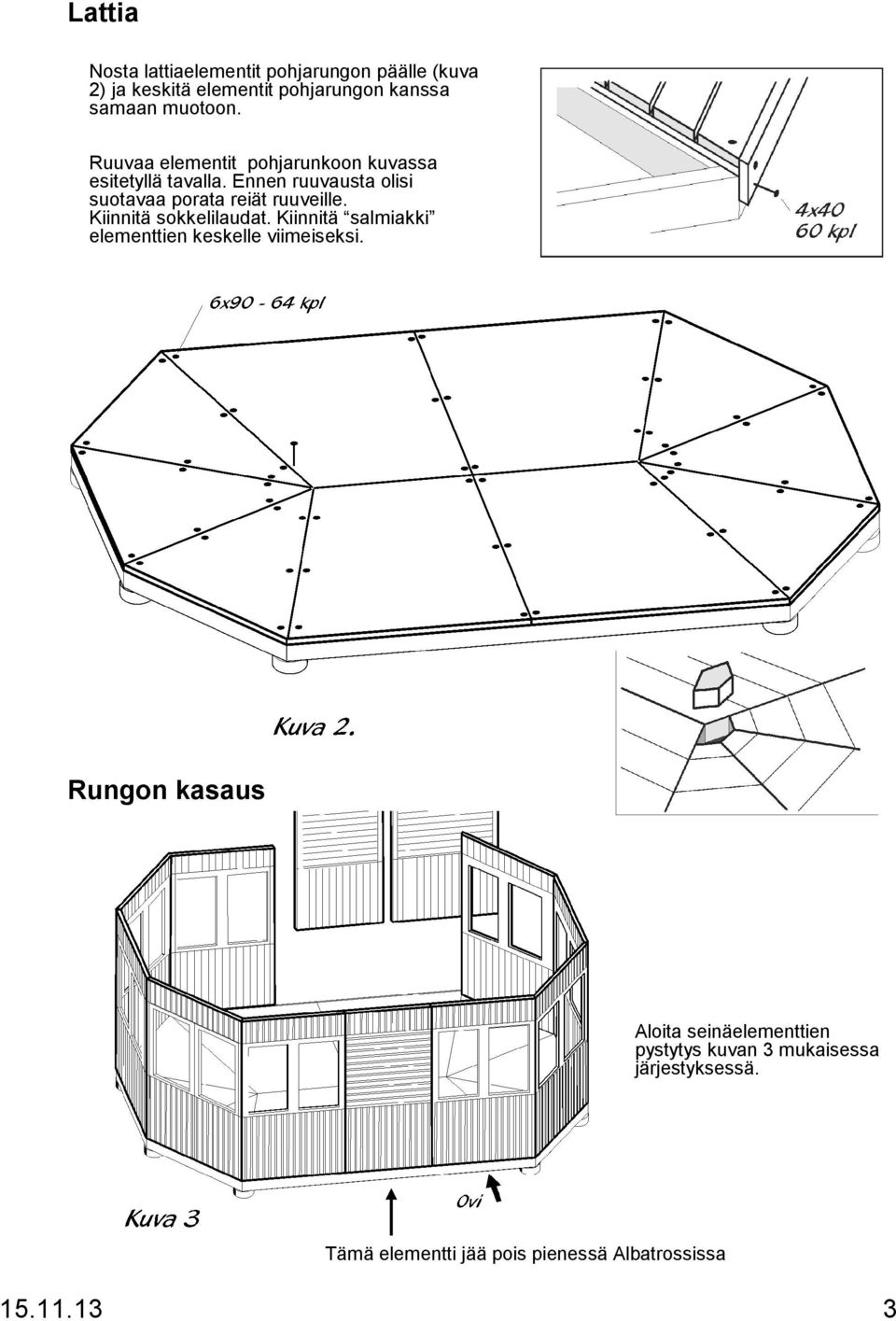 Ennen ruuvausta olisi suotavaa porata reiät ruuveille. Kiinnitä sokkelilaudat.