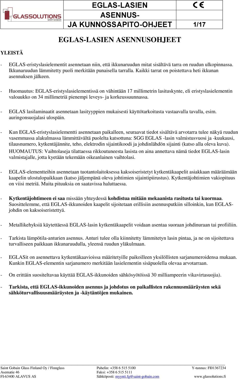 - Huomautus: EGLAS-eristyslasielementissä on vähintään 17 millimetrin lasituskynte, eli eristyslasielementin valoaukko on 34 millimetriä pienempi leveys- ja korkeussuunnassa.