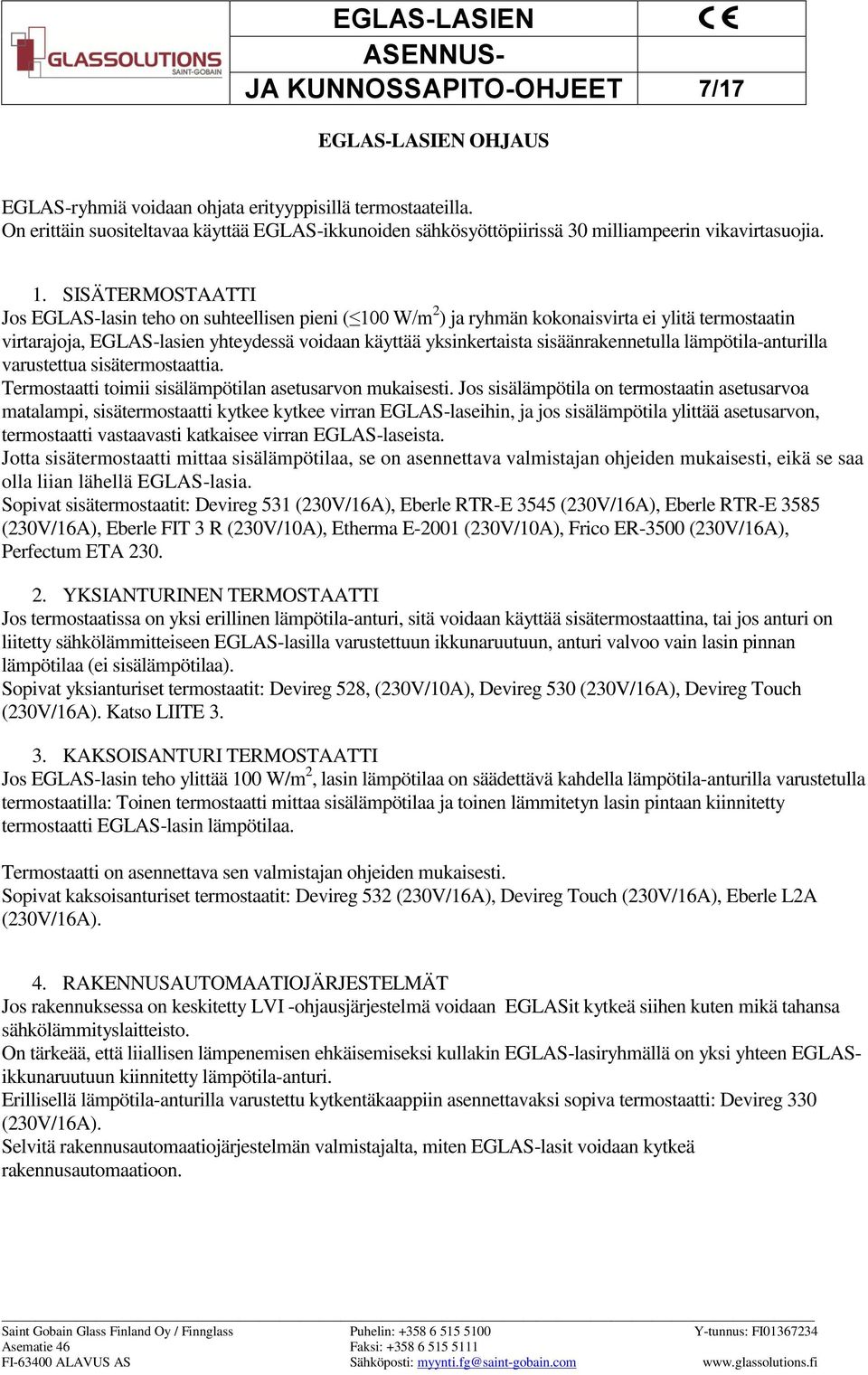 SISÄTERMOSTAATTI Jos EGLAS-lasin teho on suhteellisen pieni ( 100 W/m 2 ) ja ryhmän kokonaisvirta ei ylitä termostaatin virtarajoja, EGLAS-lasien yhteydessä voidaan käyttää yksinkertaista