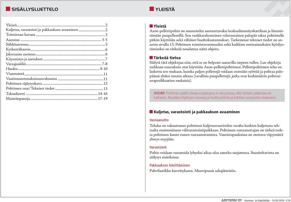 ..14-16 Muistiinpanoja...17-19 Yleistä Axon-pellettipoltin on suunniteltu asennettavaksi keskuslämmityskattilaan ja lämmittämään puupelleteillä.