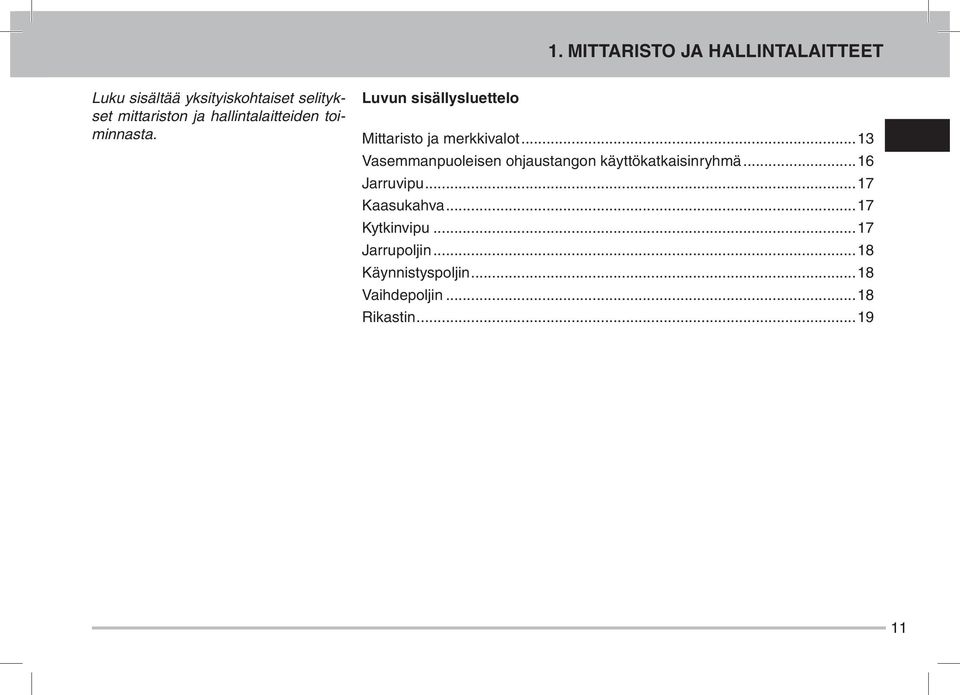 ..13 Vasemmanpuoleisen ohjaustangon käyttökatkaisinryhmä...16 Jarruvipu...17 Kaasukahva.