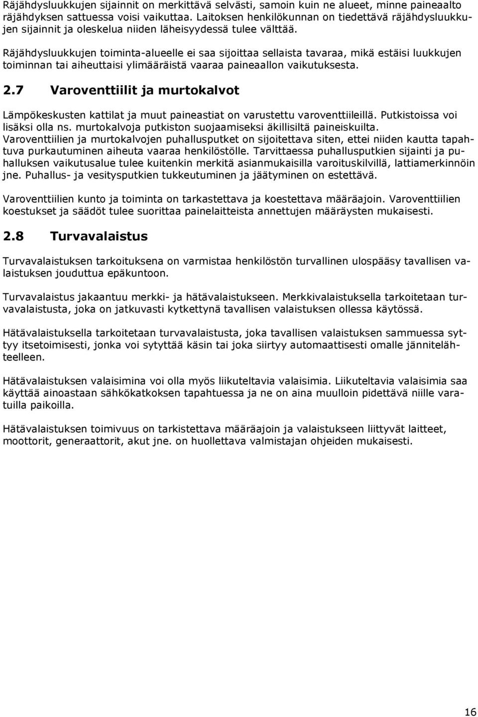 Räjähdysluukkujen toiminta-alueelle ei saa sijoittaa sellaista tavaraa, mikä estäisi luukkujen toiminnan tai aiheuttaisi ylimääräistä vaaraa paineaallon vaikutuksesta. 2.