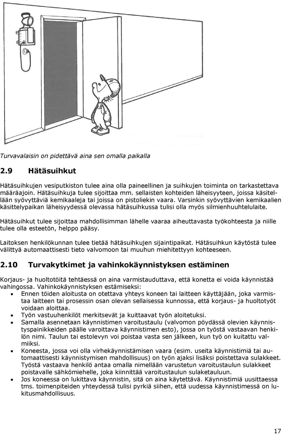 Varsinkin syövyttävien kemikaalien käsittelypaikan läheisyydessä olevassa hätäsuihkussa tulisi olla myös silmienhuuhtelulaite.