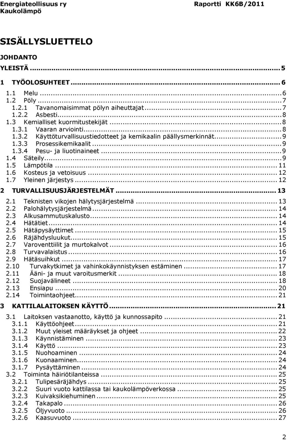 ..9 1.5 Lämpötila... 11 1.6 Kosteus ja vetoisuus... 12 1.7 Yleinen järjestys... 12 2 TURVALLISUUSJÄRJESTELMÄT... 13 2.1 Teknisten vikojen hälytysjärjestelmä... 13 2.2 Palohälytysjärjestelmä... 14 2.