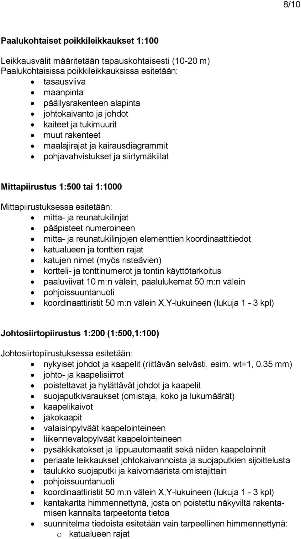 mitta- ja reunatukilinjat pääpisteet numeroineen mitta- ja reunatukilinjojen elementtien koordinaattitiedot katualueen ja tonttien rajat katujen nimet (myös risteävien) kortteli- ja tonttinumerot ja