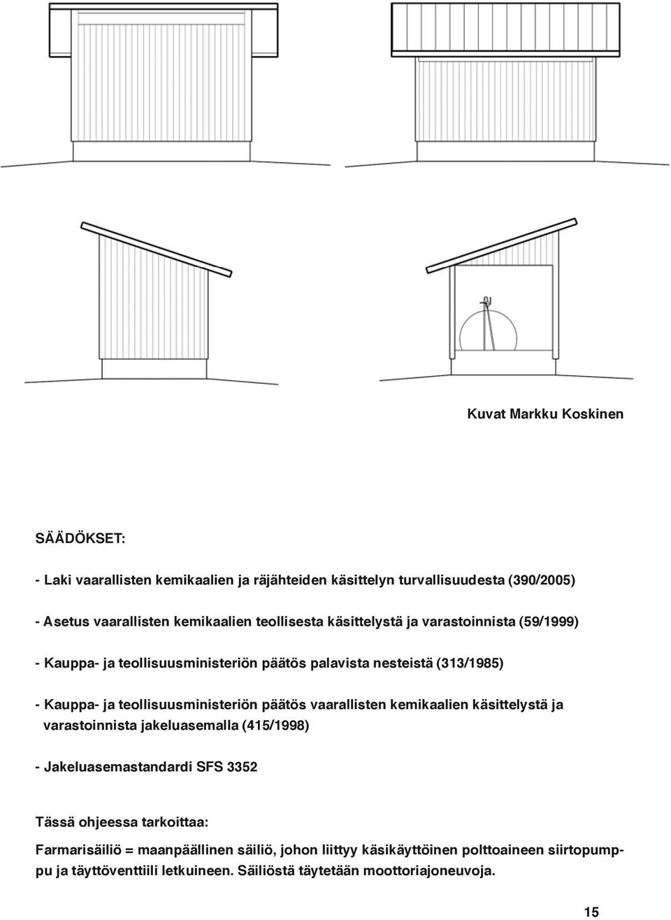 teollisuusministeriön päätös vaarallisten kemikaalien käsittelystä ja varastoinnista jakeluasemalla (415/1998) - Jakeluasemastandardi SFS 3352 Tässä