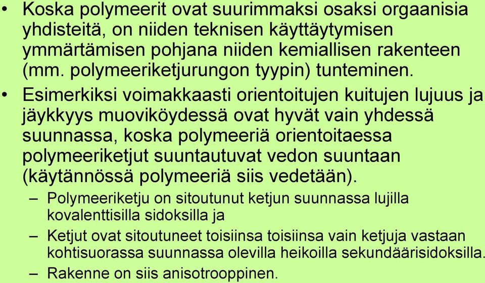 Esimerkiksi voimakkaasti orientoitujen kuitujen lujuus ja jäykkyys muoviköydessä ovat hyvät vain yhdessä suunnassa, koska polymeeriä orientoitaessa polymeeriketjut