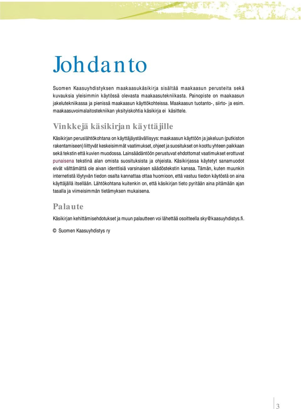 Vinkkejä käsikirjan käyttäjille Käsikirjan peruslähtökohtana on käyttäjäystävällisyys: maakaasun käyttöön ja jakeluun (putkiston rakentamiseen) liittyvät keskeisimmät vaatimukset, ohjeet ja