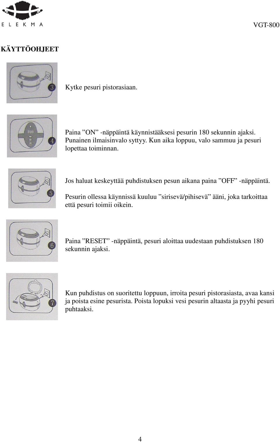 Pesurin ollessa käynnissä kuuluu sirisevä/pihisevä ääni, joka tarkoittaa että pesuri toimii oikein.