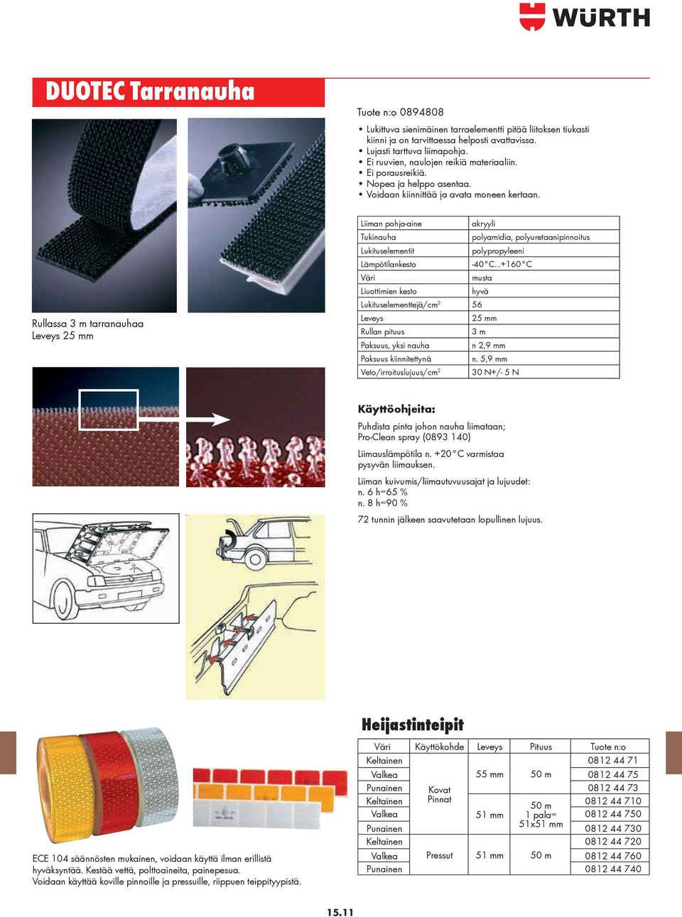 Rullassa 3 m tarranauhaa Leveys 25 mm Liiman pohja-aine akryyli Tukinauha polyamidia, polyuretaanipinnoitus Lukituselementit polypropyleeni Lämpötilankesto -40 C.