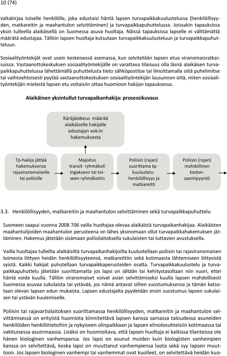 Tällöin lapsen huoltaja kutsutaan turvapaikkakuulusteluun ja turvapaikkapuhutteluun. Sosiaalityöntekijät ovat usein keskeisessä asemassa, kun selvitetään lapsen etua viranomaisratkaisuissa.