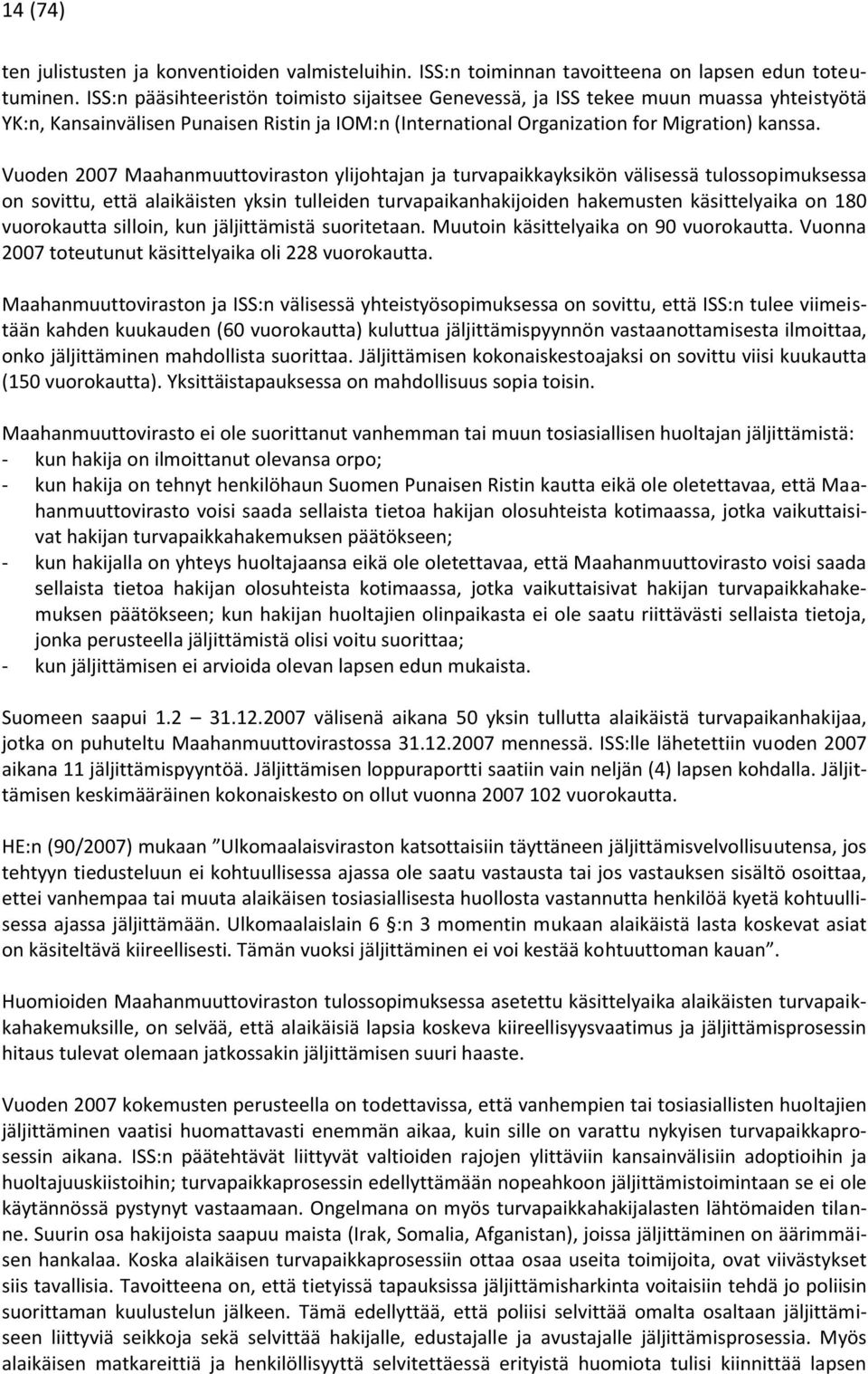 Vuoden 2007 Maahanmuuttoviraston ylijohtajan ja turvapaikkayksikön välisessä tulossopimuksessa on sovittu, että alaikäisten yksin tulleiden turvapaikanhakijoiden hakemusten käsittelyaika on 180